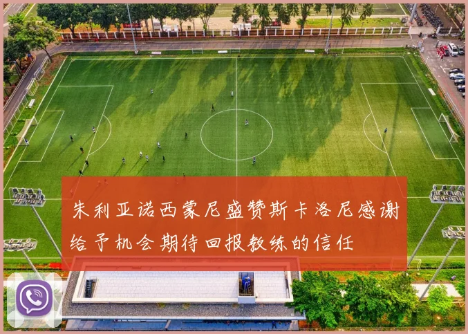 朱利亚诺西蒙尼盛赞斯卡洛尼感谢给予机会期待回报教练的信任