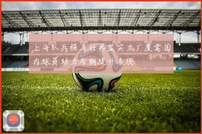 上海队兵强马壮再显实力广厦需国内球员助力布朗提升表现